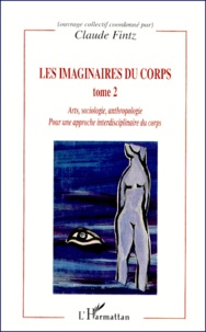 Claude Fintz - Les Imaginaires Du Corps. Tome 2, Arts, Sociologie, Anthropologie.