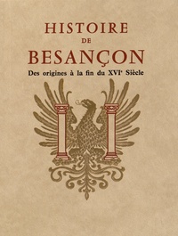 Claude Fohlen - Histoire de Besançon - Tome 1, Des origines à la fin du XVIe siècle.