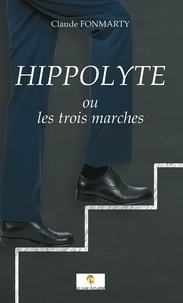 Claude Fonmarty - Hippolyte ou les trois marches.