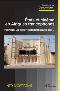 Claude Forest - Etats et cinéma en Afriques francophones - Pourquoi un désert cinématographique ?.