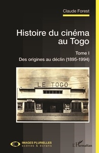 Claude Forest - Histoire du cinéma au Togo - Tome 1, Des origines au déclin (1895-1994).