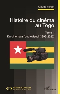 Claude Forest - Histoire du cinéma au Togo - Tome 2, Du cinéma à l'audiovisuel (1995-2022).