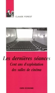Claude Forest - LES DERNIERES SEANCES. - CENT ANS D'EXPLOITATION DES SALLES DE CINEMA.