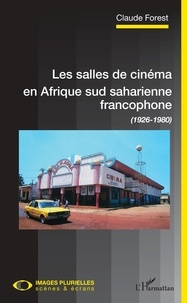 Claude Forest - Les salles de cinéma en Afrique sud saharienne francophone - (1926-1980).