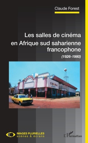 Claude Forest - Les salles de cinéma en Afrique sud saharienne francophone - (1926-1980).