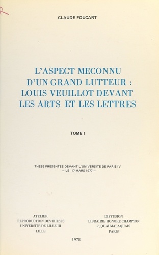 L'aspect méconnu d'un grand lutteur : Louis Veuillot devant les arts et les lettres (1). Thèse présentée devant l'Université de Paris IV, le 17 mars 1977