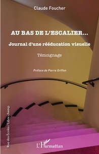 Claude Foucher - Au bas de l'escalier... - Journal d'une rééducation visuelle.
