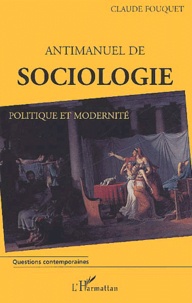 Claude Fouquet - Antimanuel De Sociologie. Politique Et Modernite.