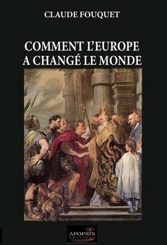 Claude Fouquet - Comment l'Europe a changé le monde.