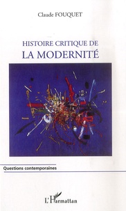 Claude Fouquet - Histoire critique de la modernité.