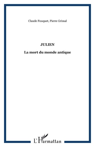Claude Fouquet et Pierre Grimal - Julien - La mort du monde antique.