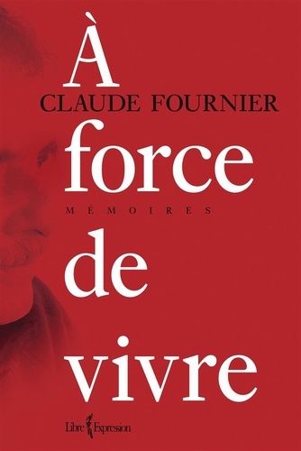 Claude Fournier - À force de vivre.