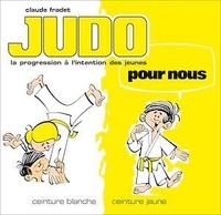 Claude Fradet - Judo pour nous : ceinture blanche, ceinture jaune.