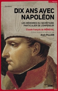 Claude-François Méneval - Dix ans avec Napoléon - Mémoires du secrétaire particulier de l'empereur.