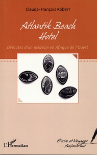 Claude-François Robert - Atlantik beach hotel - Déroutes d'un médecin en Afrique de l'Ouest.
