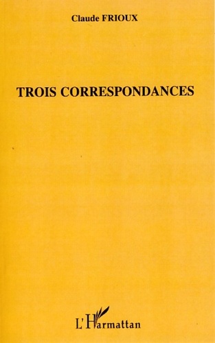 Claude Frioux - Trois correspondances.