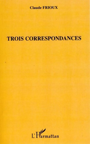Claude Frioux - Trois correspondances.
