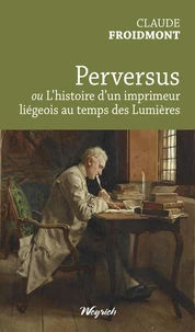 Perversus ou l'histoire d'un imprimeur liegeois au temps des lumieres