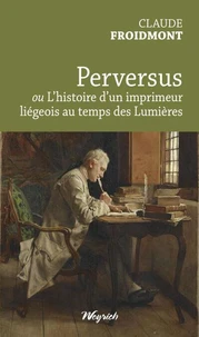 Perversus ou l'histoire d'un imprimeur liegeois au temps des lumieres