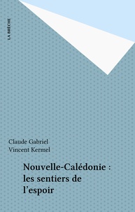 Claude Gabriel et Vincent Kermel - Nouvelle-Calédonie : les sentiers de l'espoir.