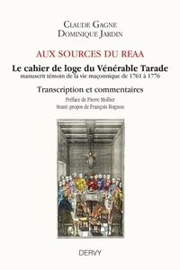 Claude Gagne et Dominique Jardin - Aux spirces di REAA - Le cahier de loge du Vénérable Tarade, manuscrit témoin de la vie maçonnique de 1761 à 1776.
