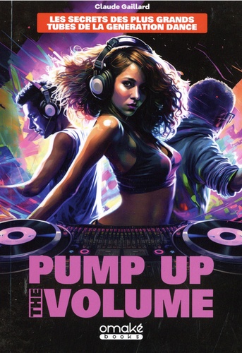 Pump Up The Volume. Les secrets des plus grands tubes de la génération Dance