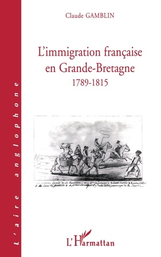 Claude Gamblin - Limmigraton Francaise En Grande-Bretagne 1789-1815.