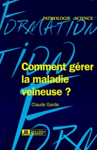 Claude Garde - Comment gérer la maladie veineuse - Guide pratique.