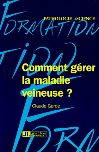 Claude Garde - Comment gérer la maladie veineuse - Guide pratique.