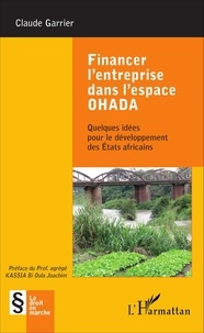 Claude Garrier et Bi Oula Joachim Kassia - Financer l'entreprise dans l'espace OHADA - Quelques idées pour le développement des Etats africains.