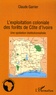 Claude Garrier - L'exploitation coloniale des forêts de Côte d'Ivoire - Une spoliation institutionnalisée.