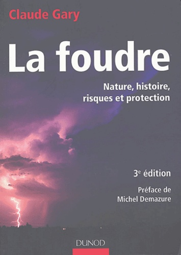 Claude Gary - La foudre - Nature, histoire, risques et protection.