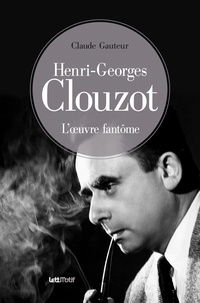Claude Gauteur - Henri-Georges Clouzot - Tome 1, Oeuvre fantôme.