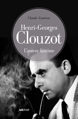 Henri-Georges Clouzot. Tome 1, Oeuvre fantôme
