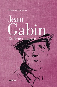 Claude Gauteur - Jean Gabin, du livre au mythe.
