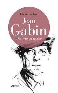 Claude Gauteur - Jean Gabin - Du livre au mythe.