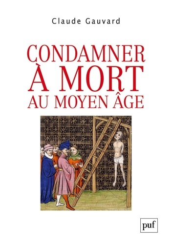 Condamner à mort au Moyen Age. Pratiques de la peine capitale en France (XIIIe-XVe siècle)