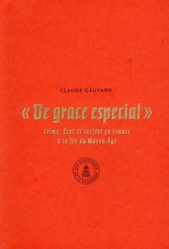 Claude Gauvard - "De grace especial" - Crime, Etat et société en France à la fin du Moyen Age.