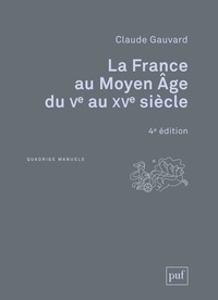 Claude Gauvard - La France au Moyen Age du Ve au XVe siècle.