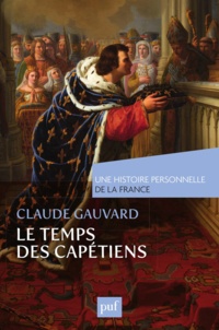 Claude Gauvard - Le Temps des Capétiens (Xe-XIVe siècle).