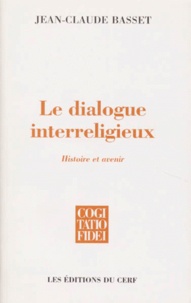 Claude Geffré et Jean-Claude Basset - Le Dialogue Interreligieux. Chance Ou Decheance De La Foi.