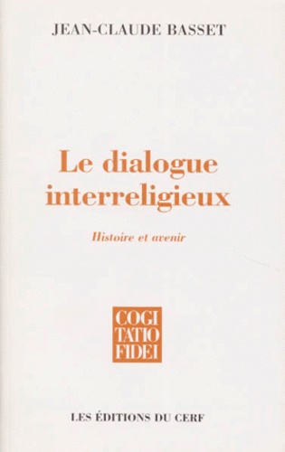Claude Geffré et Jean-Claude Basset - Le Dialogue Interreligieux. Chance Ou Decheance De La Foi.