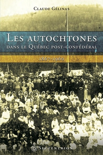 Claude Gélinas - Les autochtones dans le Québec post-confédéral.