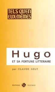 Claude Gély - Hugo et sa fortune littéraire.
