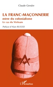 Claude Gendre - La Franc-Maçonnerie mère du colonialisme - Le cas du Vietnam.