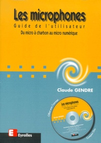 Claude Gendre - Les Microphones. Guide De L'Utilisateur, Du Micro A Charbon Au Micro Numerique, Avec Compact-Disc.