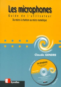 Les Microphones. Guide De L'Utilisateur, Du Micro A Charbon Au Micro Numerique, Avec Compact-Disc