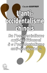 Claude Geoffroy - L'anti-occidentalisme chinois - De l'occidentalisme anti-traditionnel à "l'occidentalisme anti-occidental".