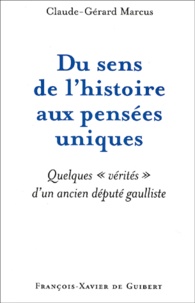 Claude-Gérard Marcus - Du Sens De L'Histoire Aux Pensees Uniques. Quelques Verites D'Un Ancien Depute Gaulliste.