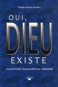 Claude-Gérard Sarrazin - Oui, Dieu existe - Un mystique d'aujourd'hui témoigne.